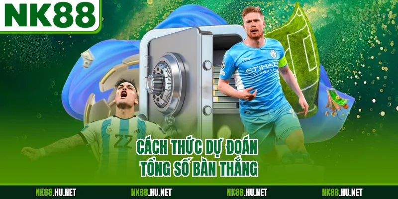 Cách thức dự đoán tổng số bàn thắng