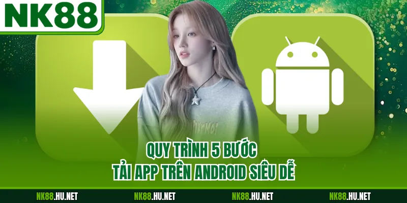 Quy trình 5 bước tải app trên Android siêu dễ